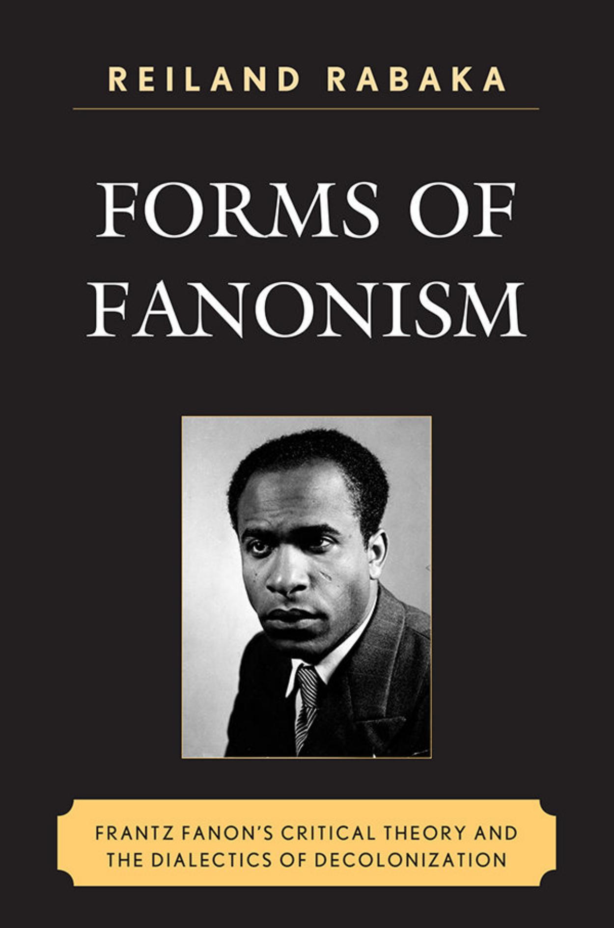 Forms of Fanonism: Frantz Fanon's Critical Theory and the Dialectics of Decolonization