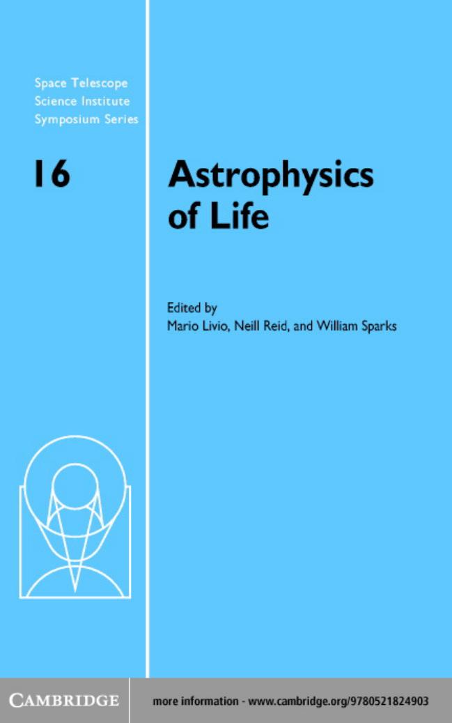 Astrophysics of Life: Proceedings of the Space Telescope Science Institute Symposium, Held in Baltimore, Maryland May 6-9, 2002