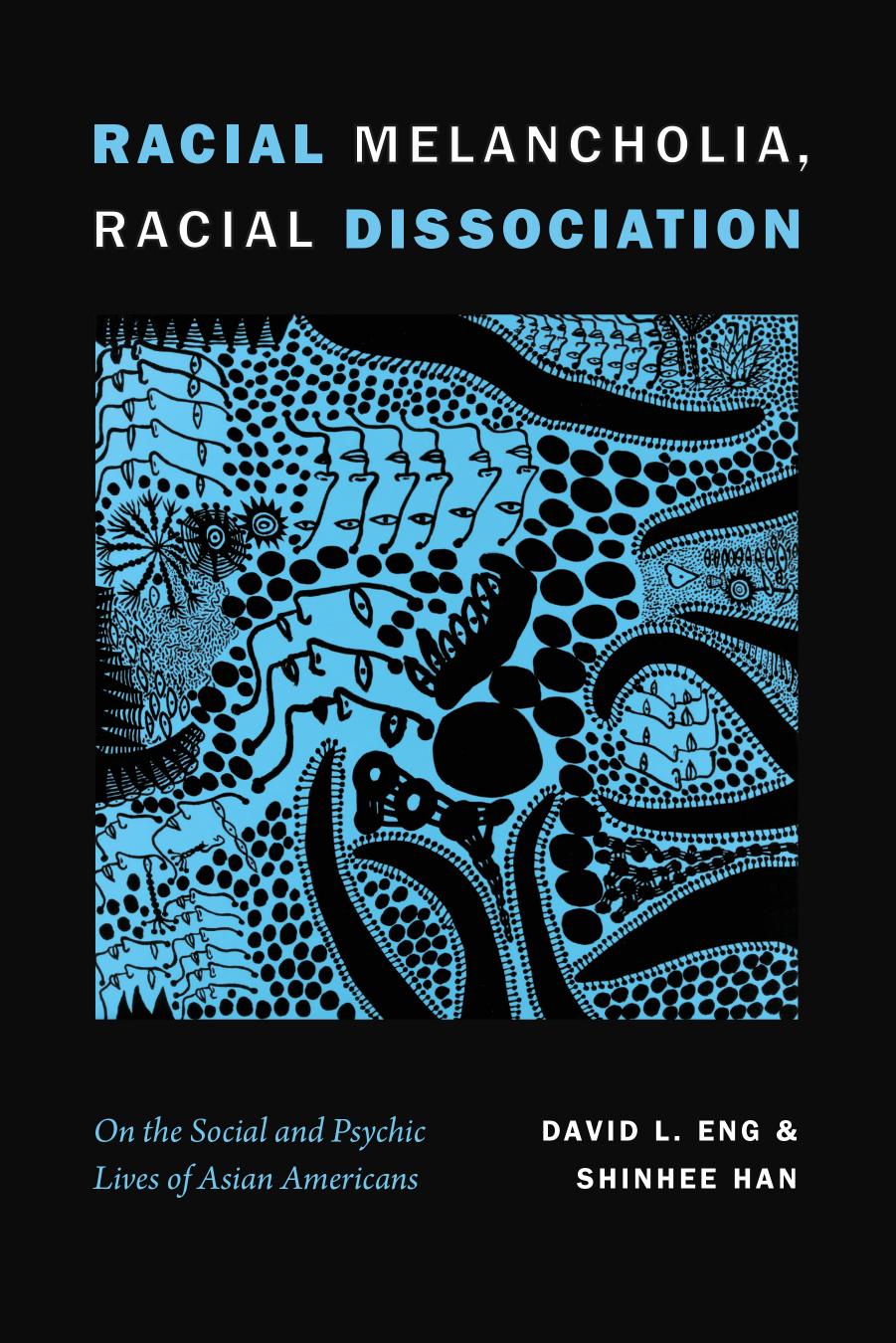 Racial Melancholia, Racial Dissociation: On the Social and Psychic Lives of Asian Americans