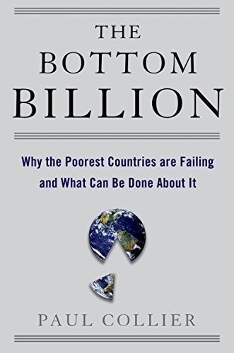 The Bottom Billion: Why the Poorest Countries Are Failing and What Can Be Done About It