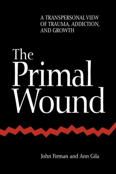 The Primal Wound: A Transpersonal View of Trauma, Addiction, and Growth