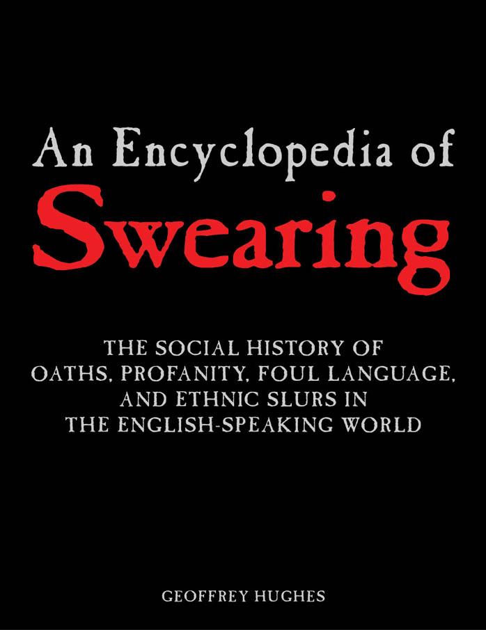 An Encyclopedia of Swearing: The Social History of Oaths, Profanity, Foul Language, and Ethnic Slurs in the English-Speaking World