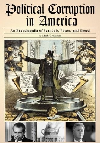 Political Corruption in America: An Encyclopedia of Scandals, Power, and Greed