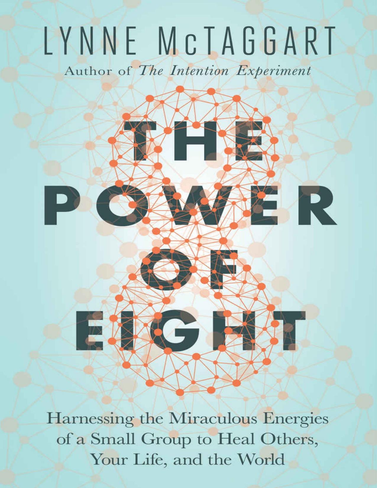 The Power of Eight: Harnessing the Miraculous Energies of a Small Group to Heal Others, Your Life, and the World