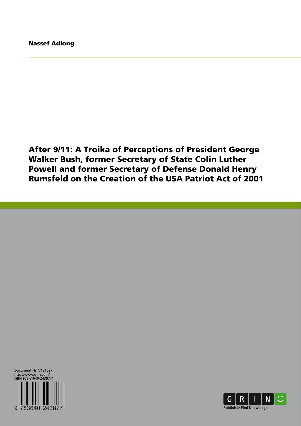 After 9/11: A Troika of Perceptions of President George Walker Bush, former Secretary of State Colin Luther Powell and former Secretary of Defense Donald Henry Rumsfeld on the Creation of the USA Patriot Act of 2001, Politics - International Politics - Region: USA, GRIN