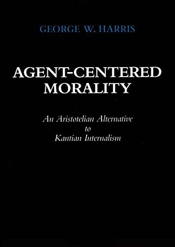 Agent-Centered Morality: An Aristotelian Alternative to Kantian Internalism