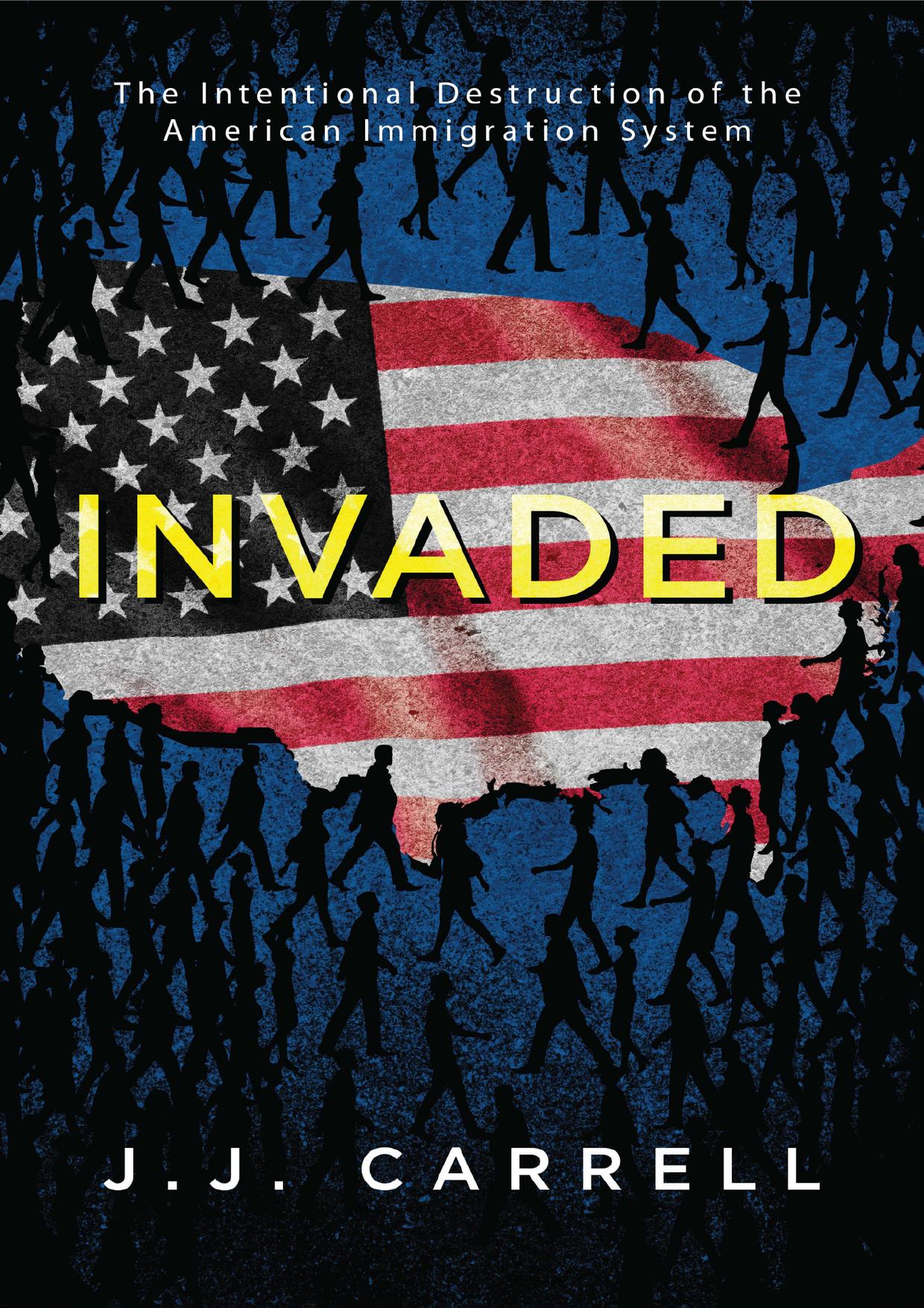 Invaded: The Intentional Destruction of the American Immigration System