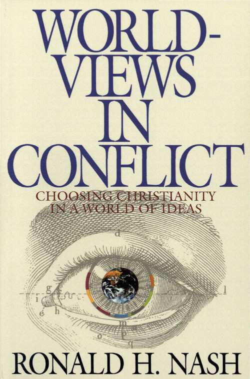 Worldviews in Conflict: Choosing Christianity in a World of Ideas