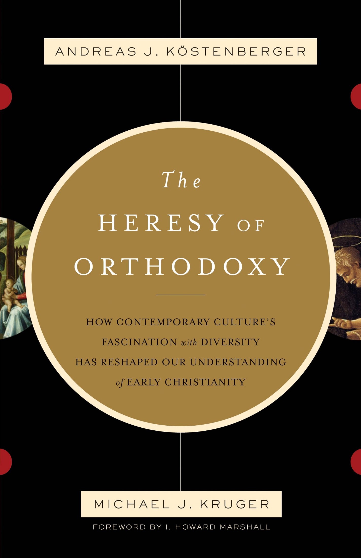 The Heresy of Orthodoxy: How Contemporary Culture's Fascination With Diversity Has Reshaped Our Understanding of Early Christianity