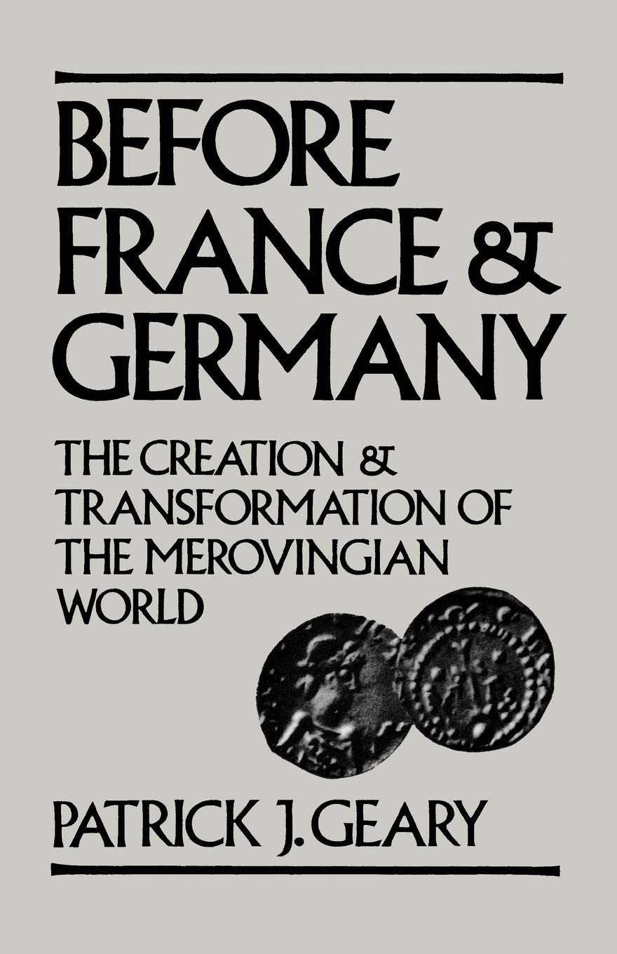 Before France and Germany: The Creation and Transformation of the Merovingian World