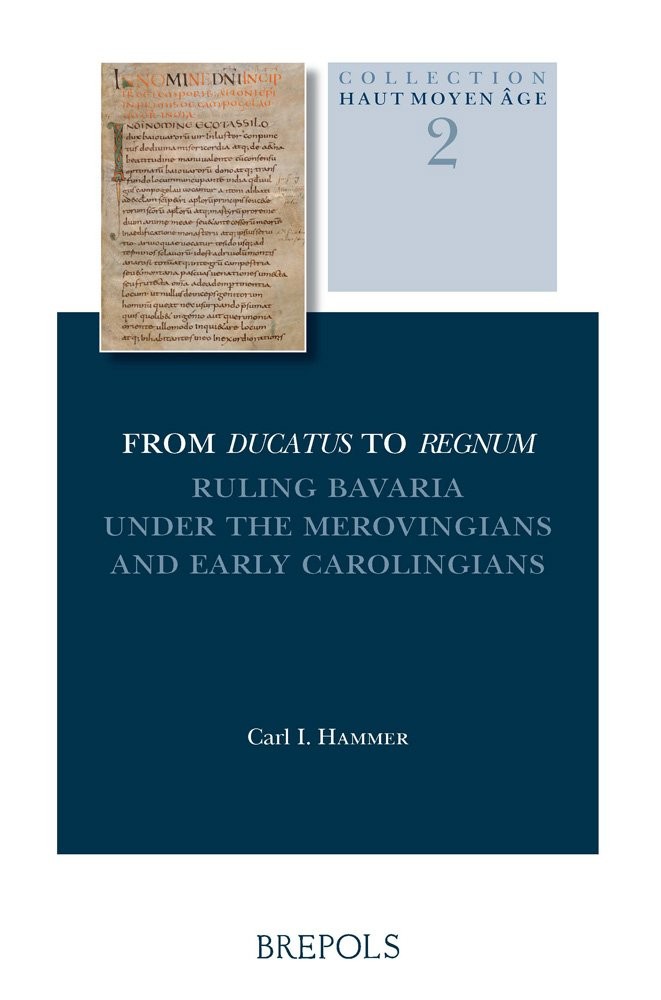 From Ducatus to Regnum: Ruling Bavaria Under the Merovingians and Early Carolingians