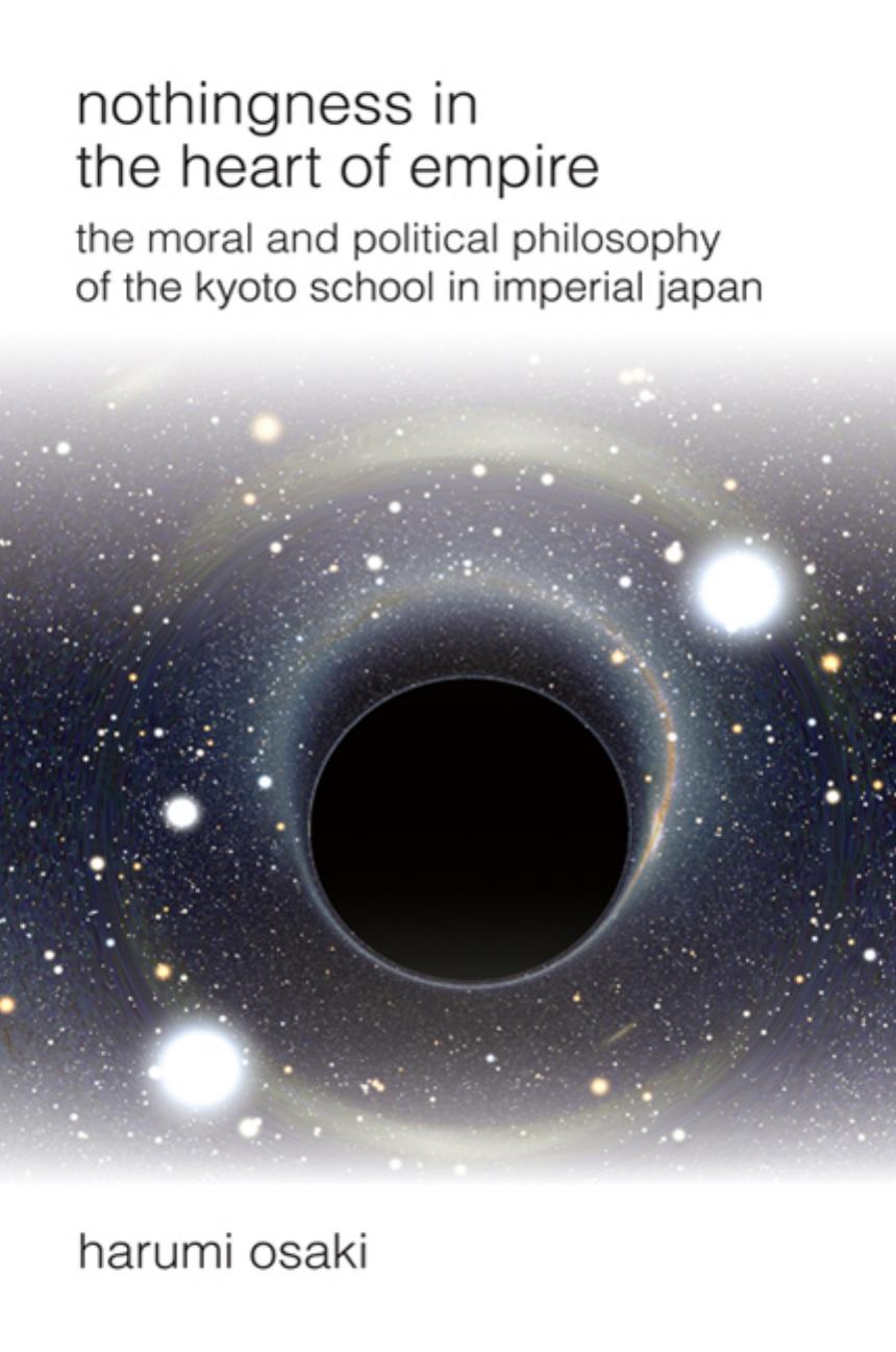 Nothingness in the Heart of Empire: The Moral and Political Philosophy of the Kyoto School in Imperial Japan