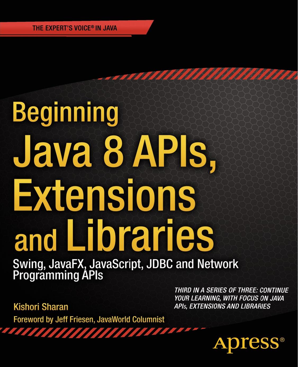 Beginning Java 8 APIs, Extensions and Libraries: Swing, JavaFX, JavaScript, JDBC and Network Programming APIs