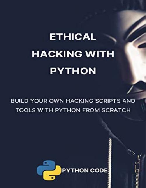 Python Ethical Hacking From Scratch: Think Like an Ethical Hacker, Avoid Detection, and Successfully Develop, Deploy, Detect, and Avoid Malware