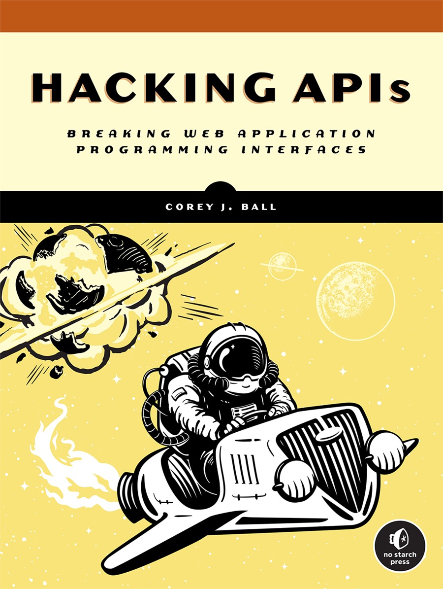 Hacking APIs: Breaking Web Application Programming Interfaces