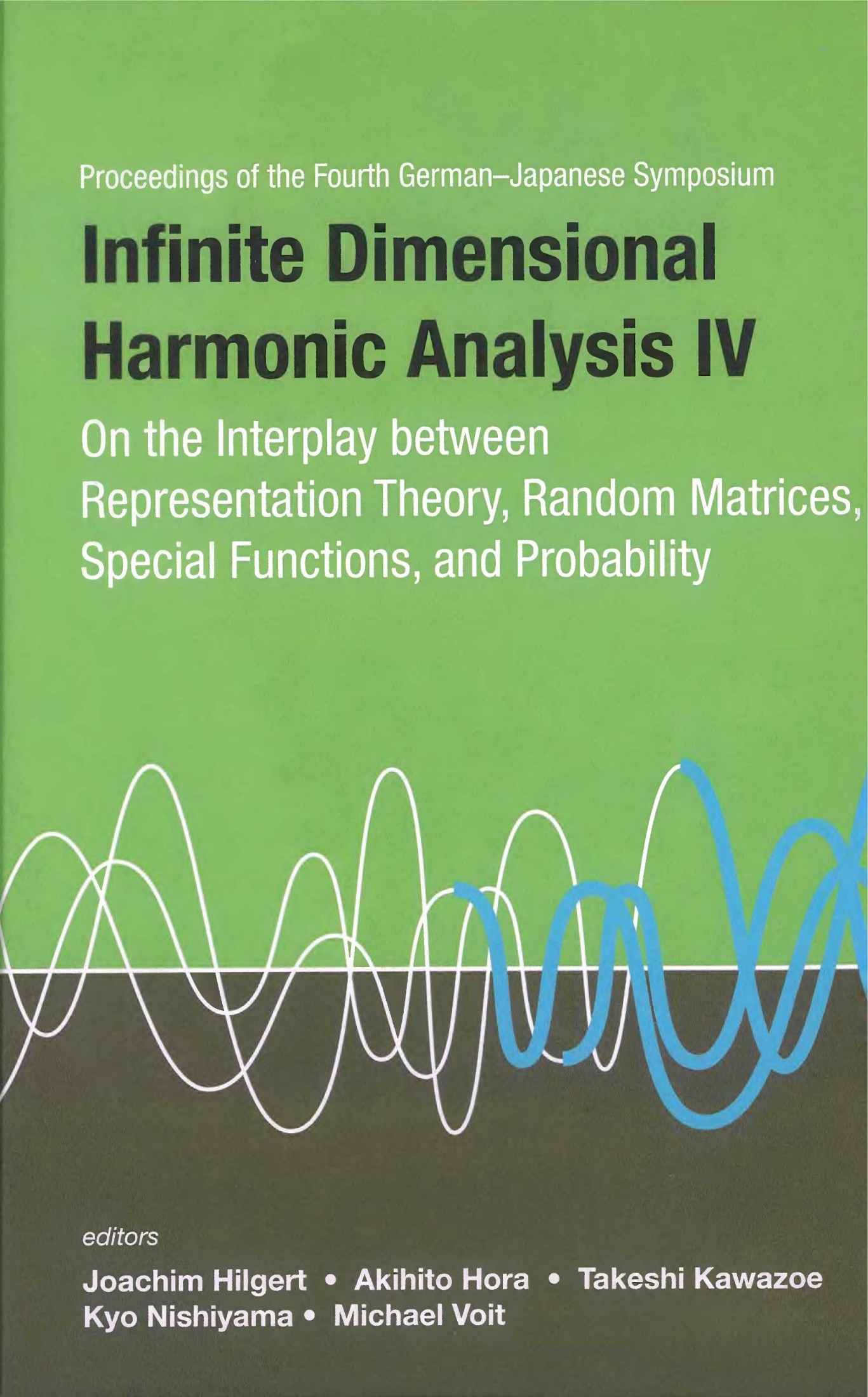 Proceedings of the Fourth German-Japanese Symposium, Infinite Dimensional Harmonic Analysis IV: On the Interplay Between Representation Theory, Random Matrices, Special Functions, and Probability : The University of Tokyo, Japan, 10-14 September 2007
