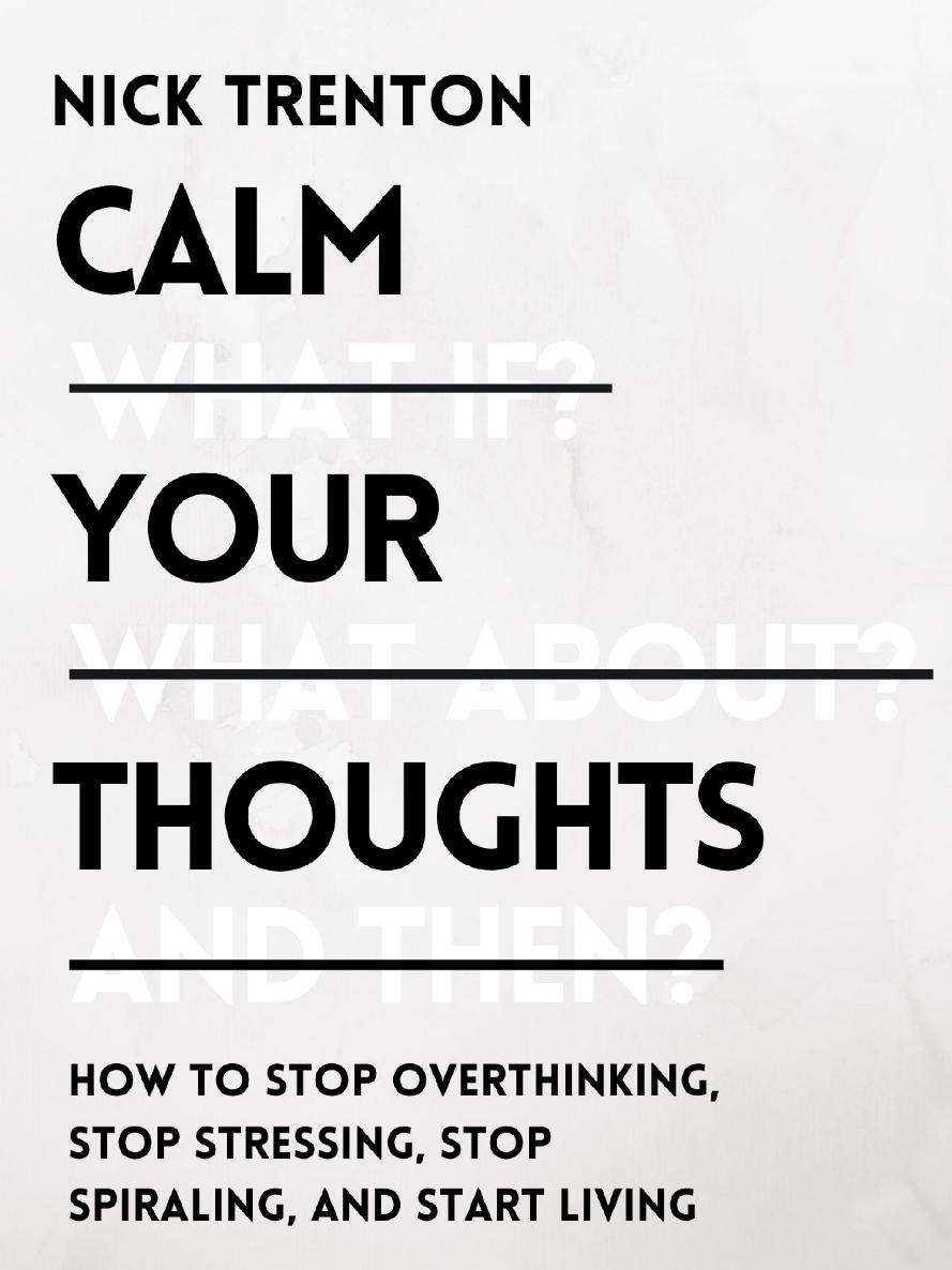 Calm Your Thoughts: Stop Overthinking, Stop Stressing, Stop Spiraling, and Start Living