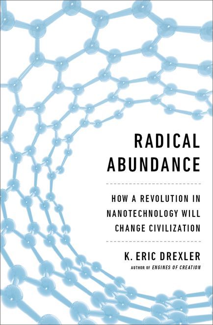 Radical Abundance: How a Revolution in Nanotechnology Will Change Civilization