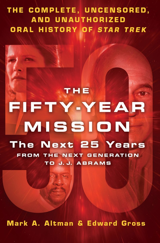 The Fifty-Year Mission: The Next 25 Years: From the Next Generation to J. J. Abrams: The Complete, Uncensored, and Unauthorized Oral History of Star Trek