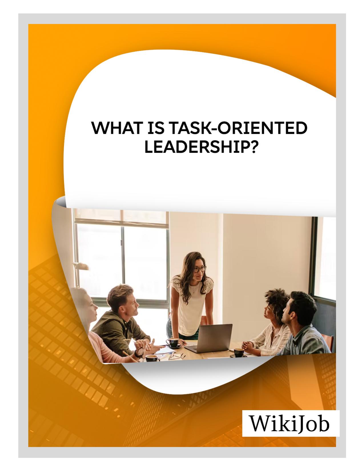 What Is Task-Oriented Leadership? Definition and Characteristics