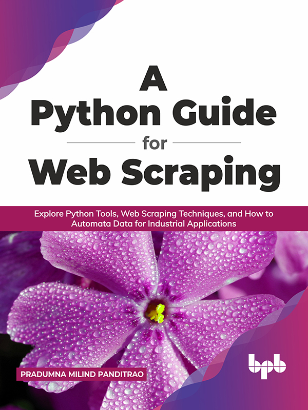 A Python Guide for Web Scraping: Explore Python Tools, Web Scraping Techniques, and How to Automata Data for Industrial Applications (English Edition)