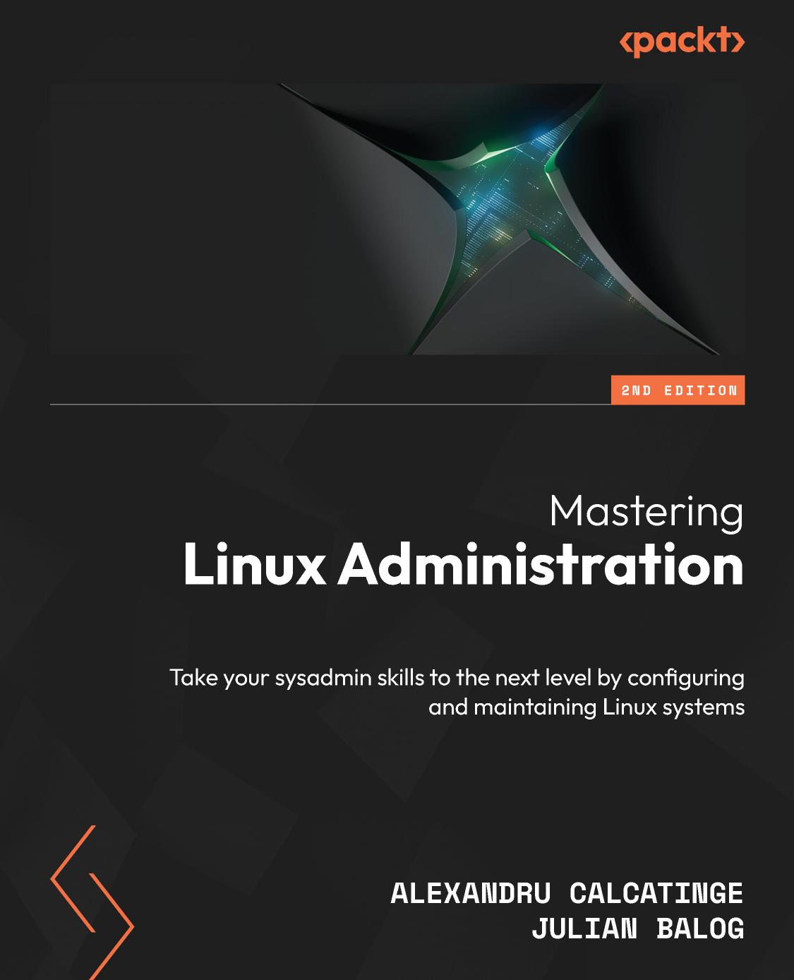 Mastering Linux Administration - Second Edition: Take Your Sysadmin Skills to the Next Level by Configuring and Maintaining Linux Systems