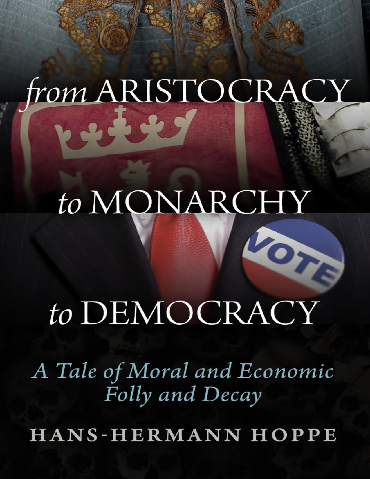 From Aristocracy to Monarchy to Democracy: A Tale of Moral and Economic Folly and Decay