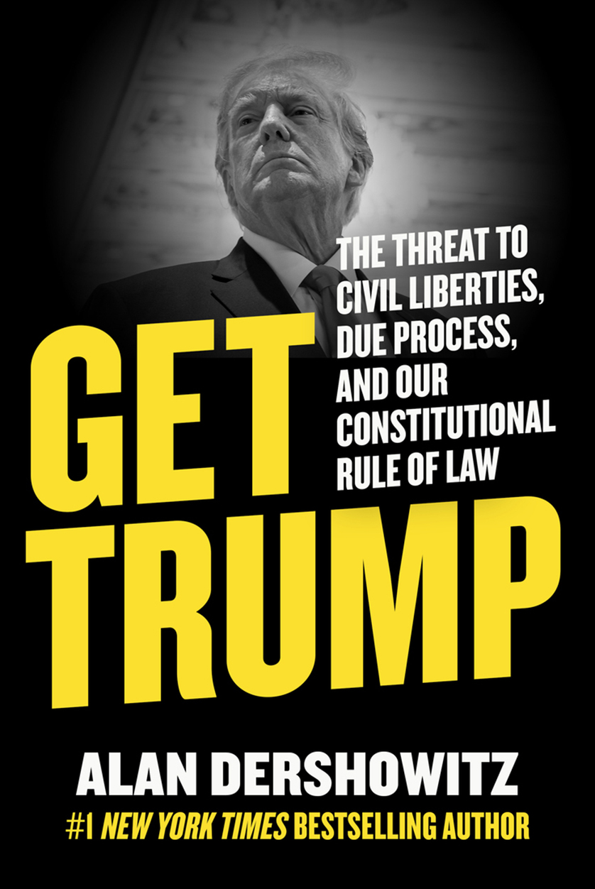 Get Trump: the Threat to Civil Liberties, Due Process, and Our Constitutional Rule of Law