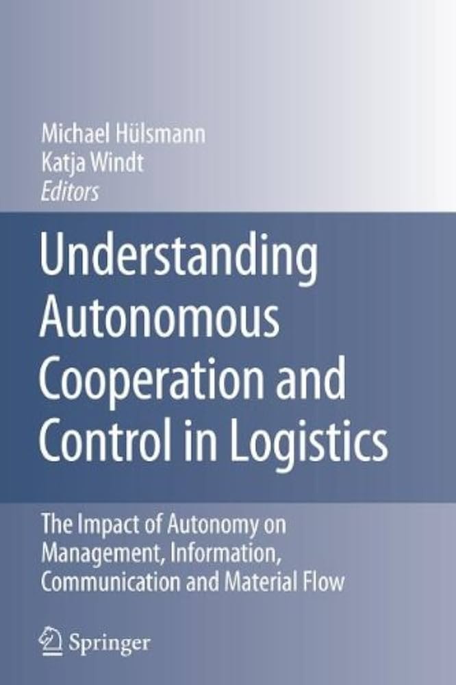 Understanding Autonomous Cooperation and Control in Logistics: The Impact of Autonomy on Management, Information, Communication and Material Flow