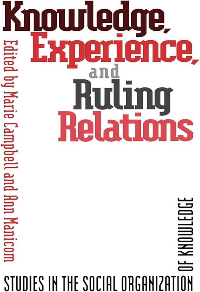 Knowledge, Experience and Ruling Relations: Studies in the Social Organization of Knowledge