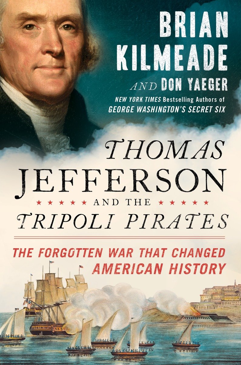 Thomas Jefferson and the Tripoli Pirates: The Forgotten War That Changed American History