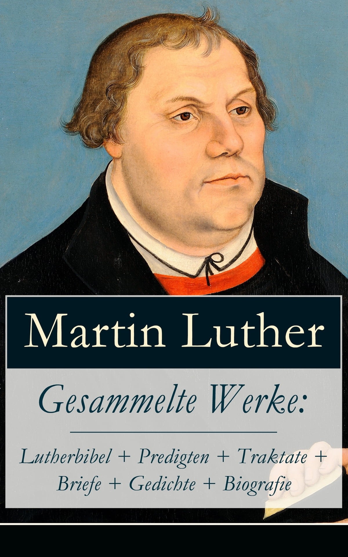 Gesammelte Werke: Lutherbibel + Predigten + Traktate + Briefe + Gedichte + Biografie: 95 Thesen + Der große und der kleine Katechismus + Von der Freiheit eines Christenmenschen + Vom unfreien Willen + Wider das Papsttum zu Rom, vom Teufel gestiftet und mehr