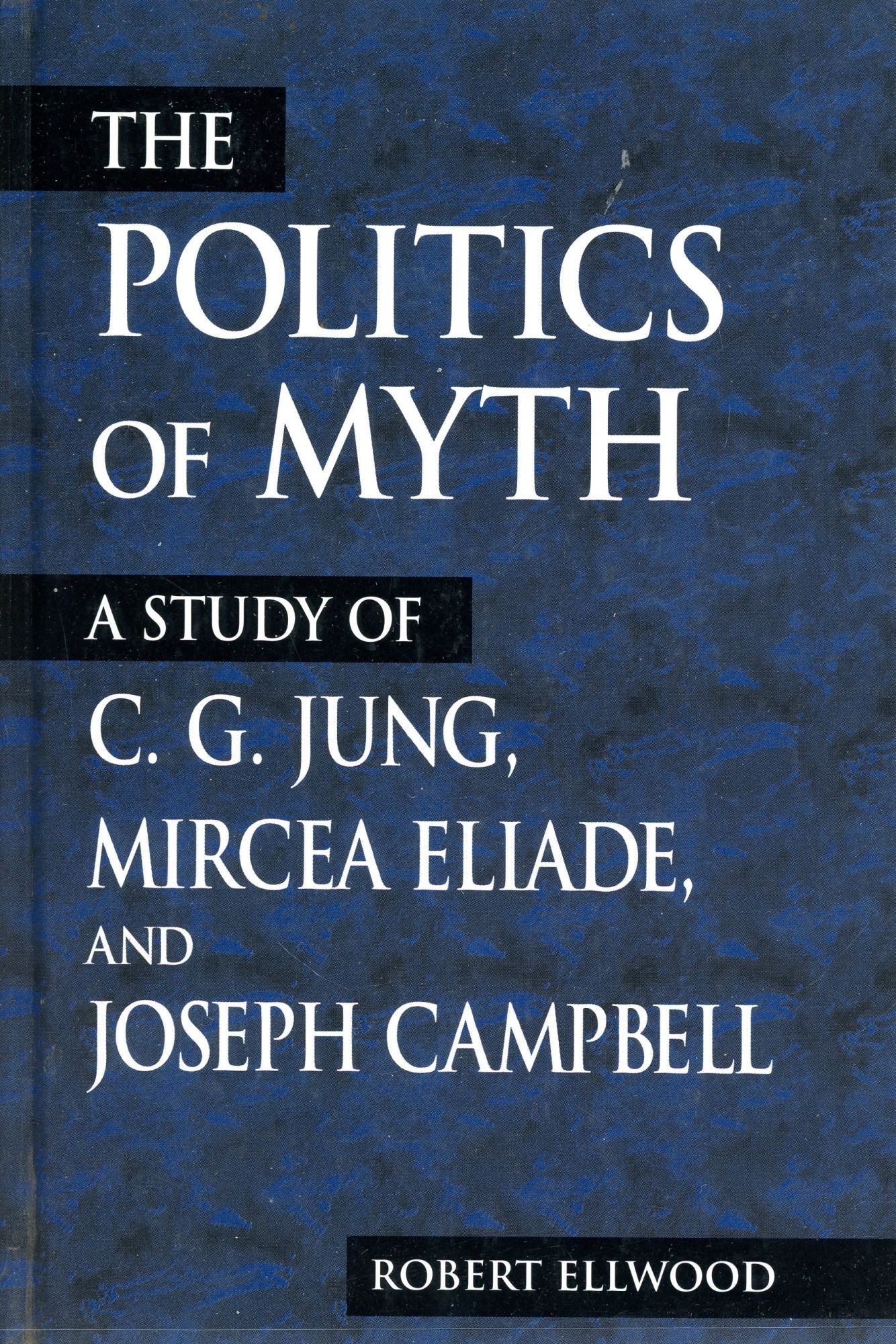 The Politics of Myth: A Study of C. G. Jung, Mircea Eliade, and Joseph Campbell