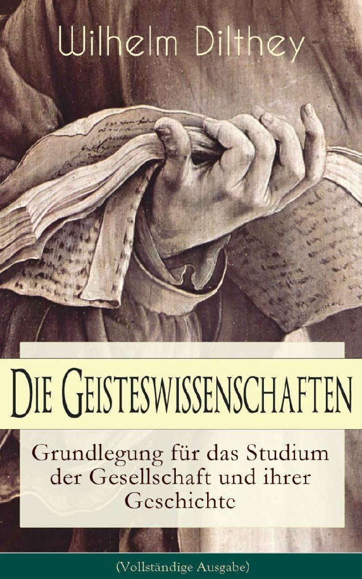 Die Geisteswissenschaften - Grundlegung für das Studium der Gesellschaft und ihrer Geschichte: Metaphysik als Grundlage der Geisteswissenschaften Ihre Herrschaft und ihr Verfall, Das religiöse Leben als Unterlage der Metaphysik, Sokrates, Plato, Aristoteles, Erkenntnistheorie, Augustinus...