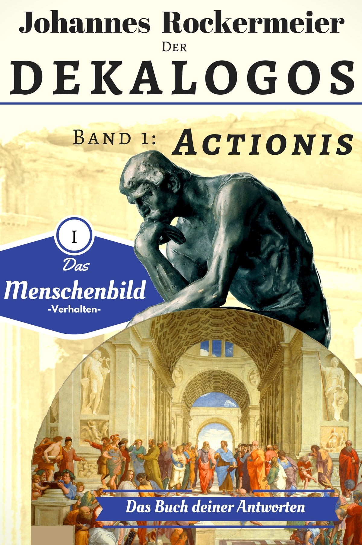 Der Dekalogos - Das Buch deiner Antworten. Band 1+2: Actionis und Implicatius: Der Sinn des Lebens einfach erklärt - Menschenbild, Sinn des Lebens, Glückseligkeit