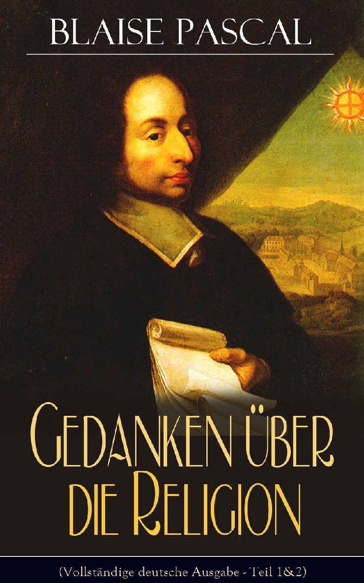 Gedanken über die Religion: Philosophie, Moral, Religion und schöne Wissenschaften - Von der Autorität in Betreff der Philosophie + Betrachtungen über die Mathematik im Allgemeinen + Von der Kunst zu überzeugen + Dasein Gottes