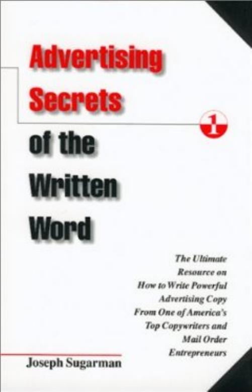 Advertising Secrets of the Written Word: The Ultimate Resource on How to Write Powerful Advertising Copy From One of America's Top Copywriters and Mail Order Entrepreneurs