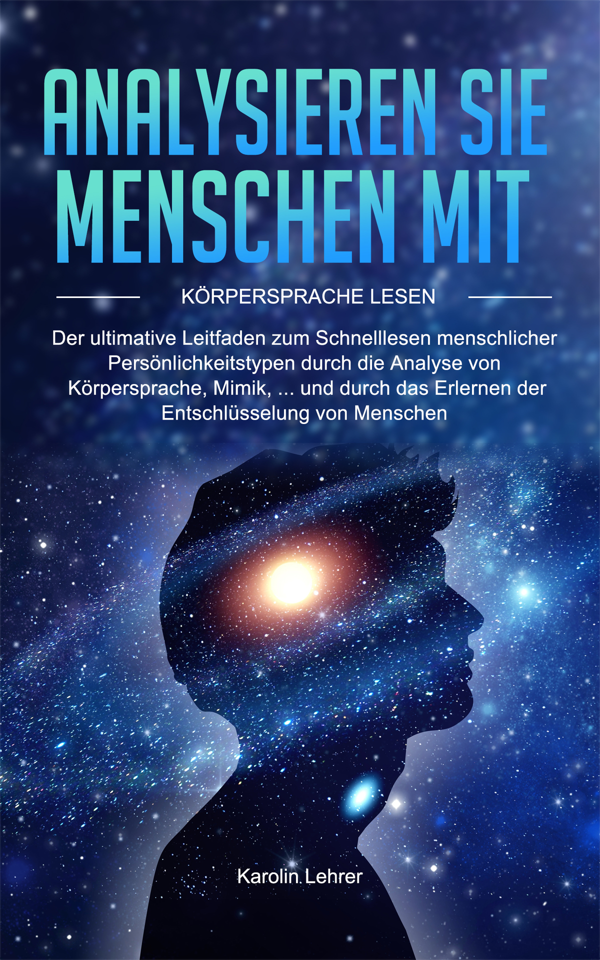 Analysieren Sie Menschen mit Körpersprache lesen: Der ultimative Leitfaden zum Schnelllesen menschlicher Persönlichkeitstypen durch die Analyse von Körpersprache, Mimik, ... und durch das Erlernen der Entschlüsselung von Menschen