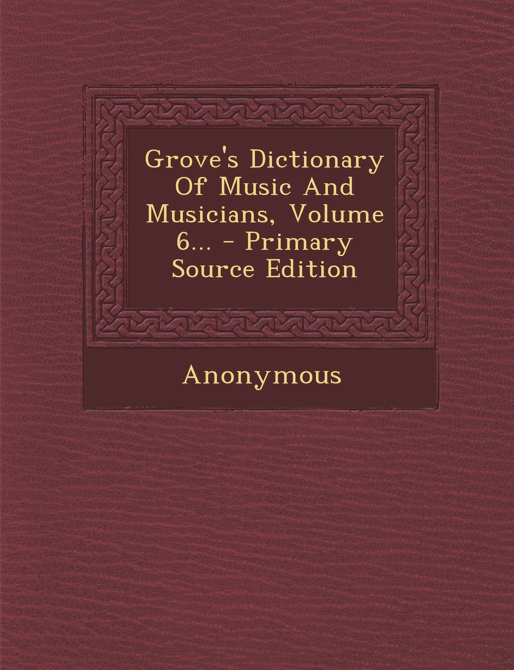 Grove's Dictionary of Music and Musicians: Being the Sixth Volume of the Complete Work