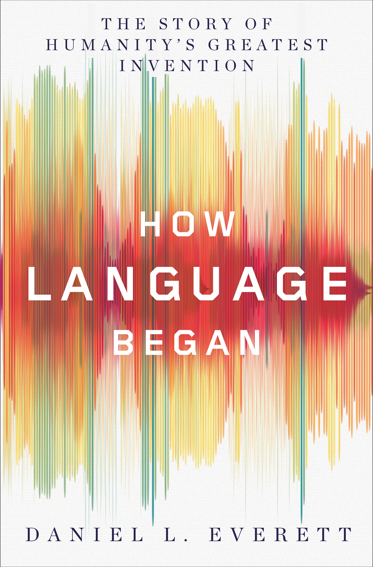 How Language Began: The Story of Humanity's Greatest Invention