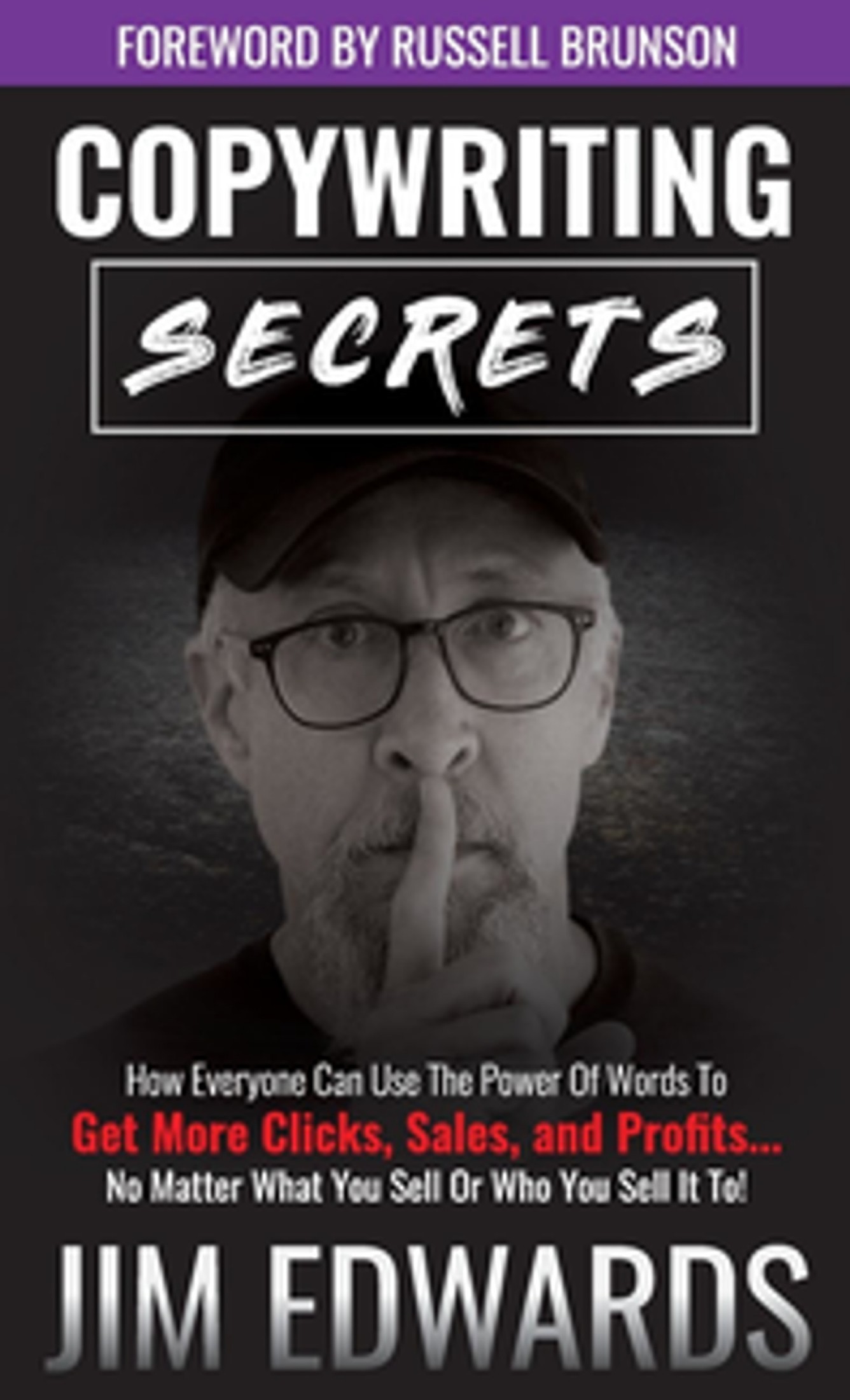 Copywriting Secrets: How Everyone Can Use the Power of Words to Get More Clicks, Sales, and Profits...No Matter What You Sell or Who You Se